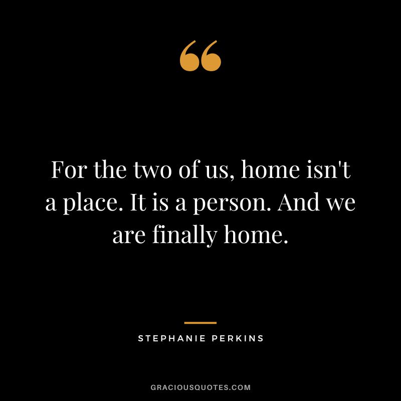 For the two of us, home isn't a place. It is a person. And we are finally home.