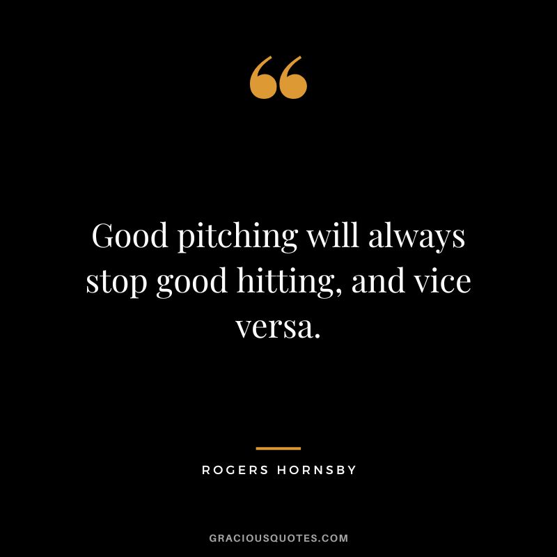 Good pitching will always stop good hitting, and vice versa.