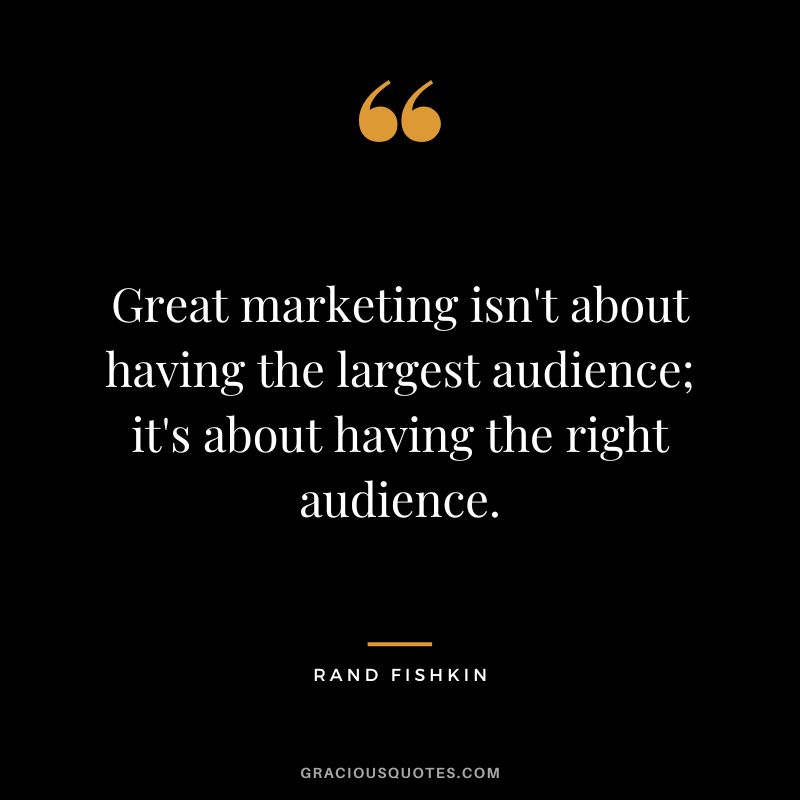 Great marketing isn't about having the largest audience; it's about having the right audience.