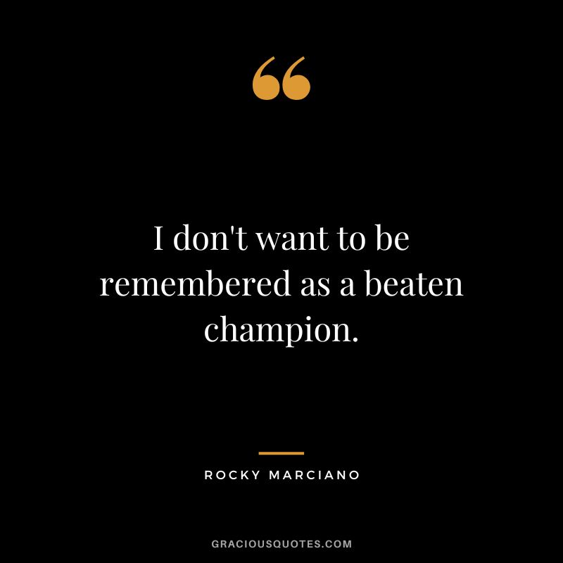 I don't want to be remembered as a beaten champion.