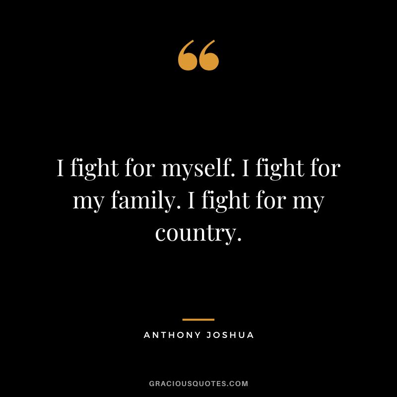 I fight for myself. I fight for my family. I fight for my country.