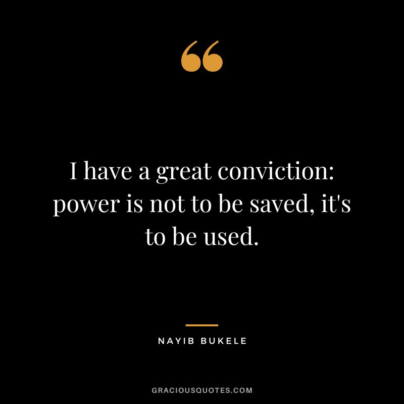 I have a great conviction power is not to be saved, it's to be used.
