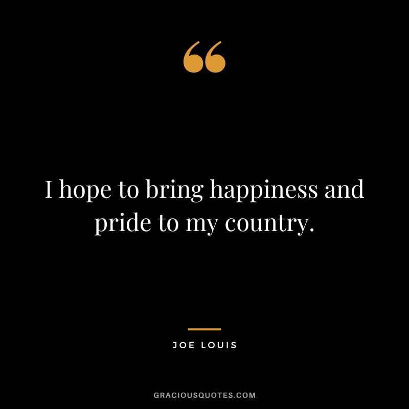I hope to bring happiness and pride to my country.