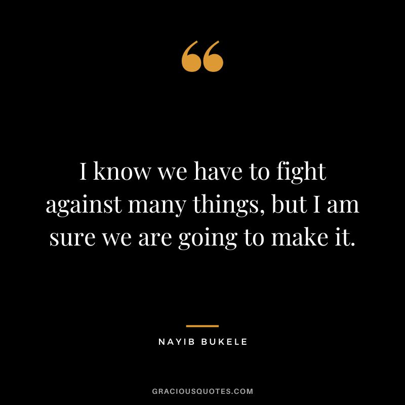 I know we have to fight against many things, but I am sure we are going to make it.