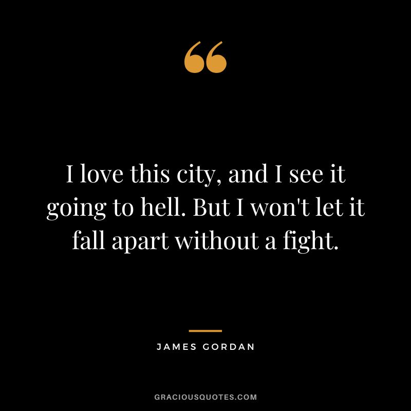 I love this city, and I see it going to hell. But I won't let it fall apart without a fight.
