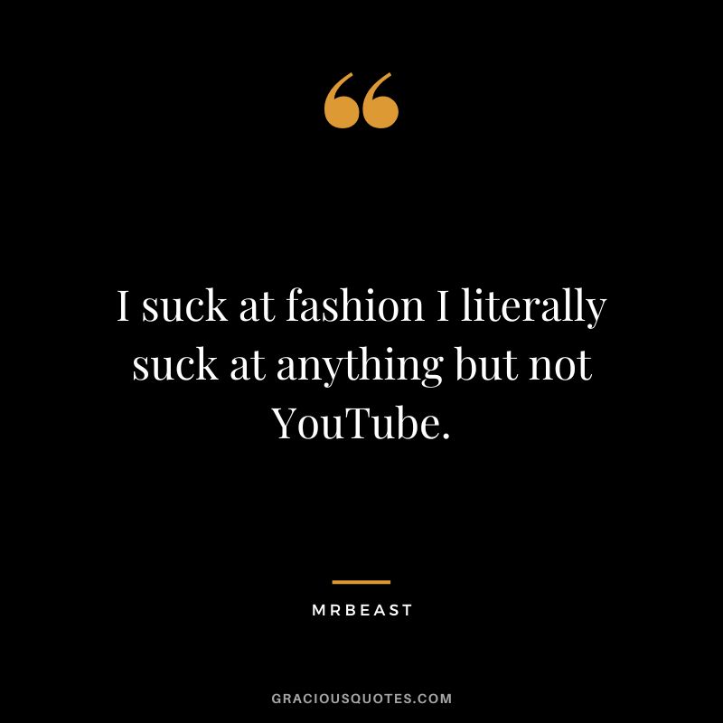 I suck at fashion I literally suck at anything but not YouTube.