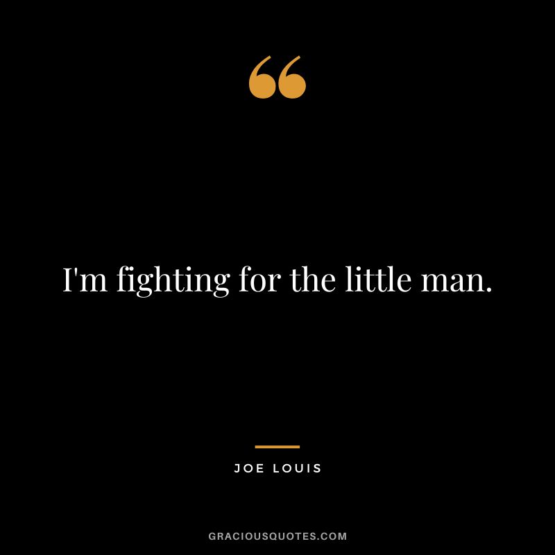 I'm fighting for the little man.