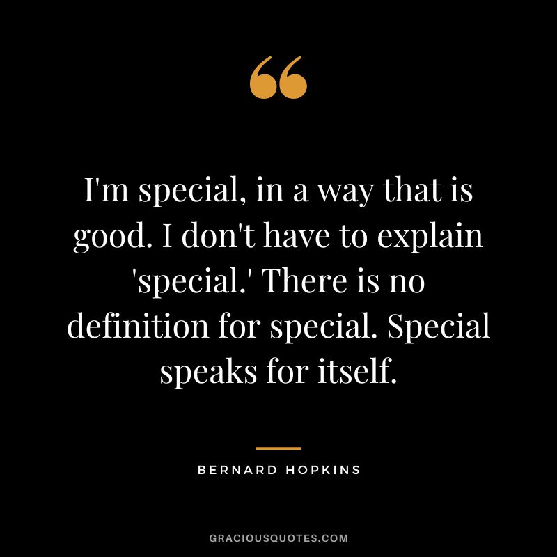 I'm special, in a way that is good. I don't have to explain 'special.' There is no definition for special. Special speaks for itself.