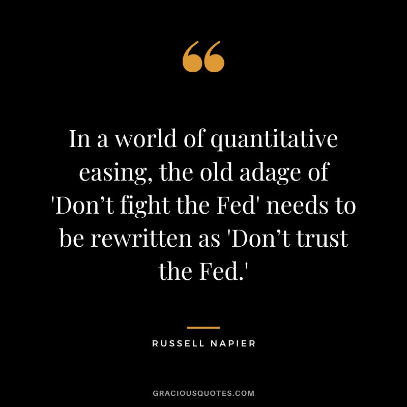 In a world of quantitative easing, the old adage of 'Don’t fight the Fed' needs to be rewritten as 'Don’t trust the Fed.'