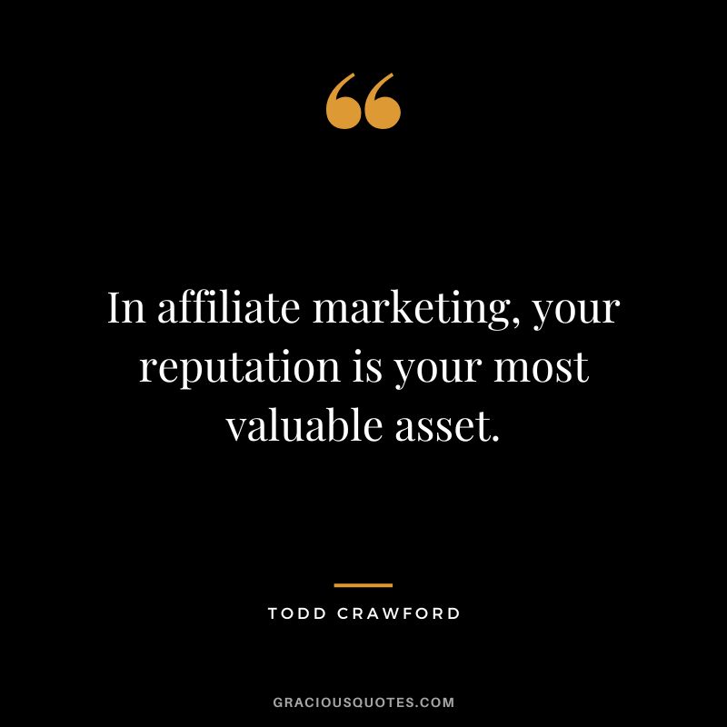 In affiliate marketing, your reputation is your most valuable asset. - Todd Crawford