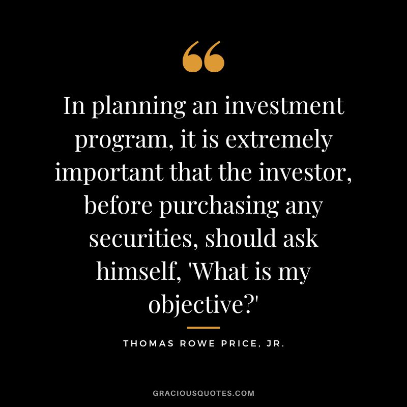 In planning an investment program, it is extremely important that the investor, before purchasing any securities, should ask himself, 'What is my objective'