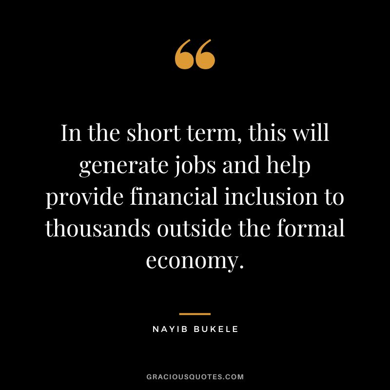 In the short term, this will generate jobs and help provide financial inclusion to thousands outside the formal economy.