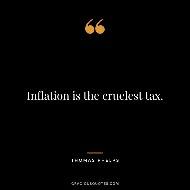 Inflation is the cruelest tax.