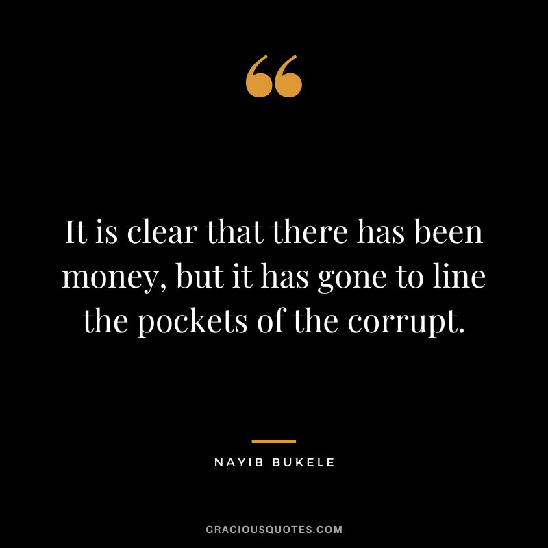 It is clear that there has been money, but it has gone to line the pockets of the corrupt.