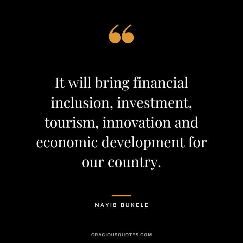 It will bring financial inclusion, investment, tourism, innovation and economic development for our country.