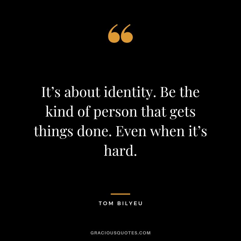 It’s about identity. Be the kind of person that gets things done. Even when it’s hard.