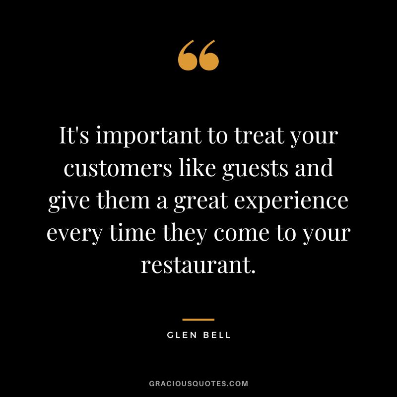 It's important to treat your customers like guests and give them a great experience every time they come to your restaurant.