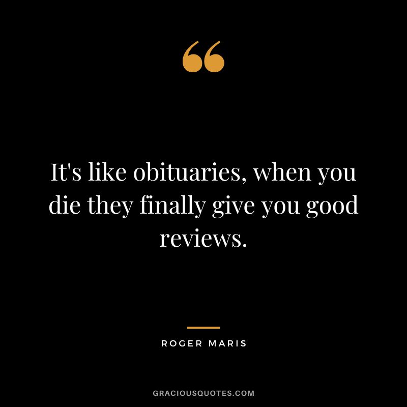It's like obituaries, when you die they finally give you good reviews.