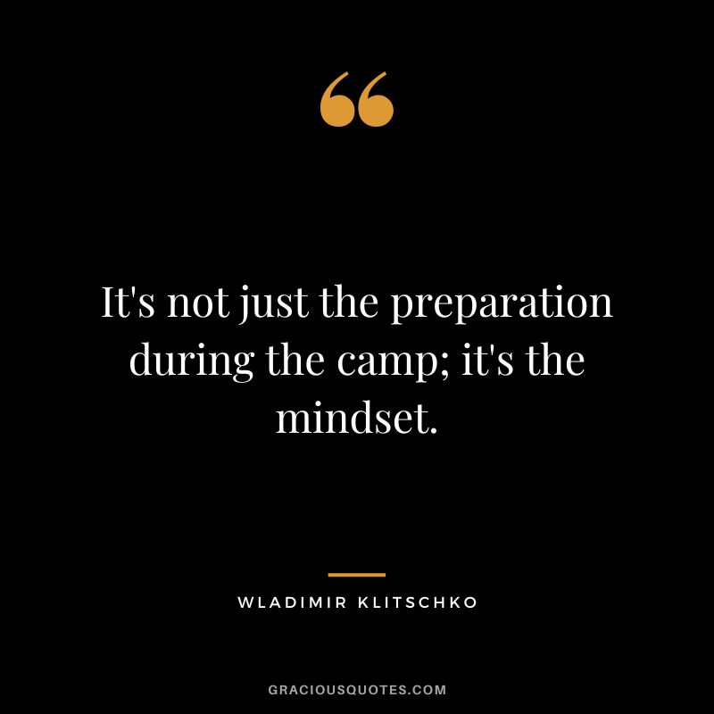 It's not just the preparation during the camp; it's the mindset.