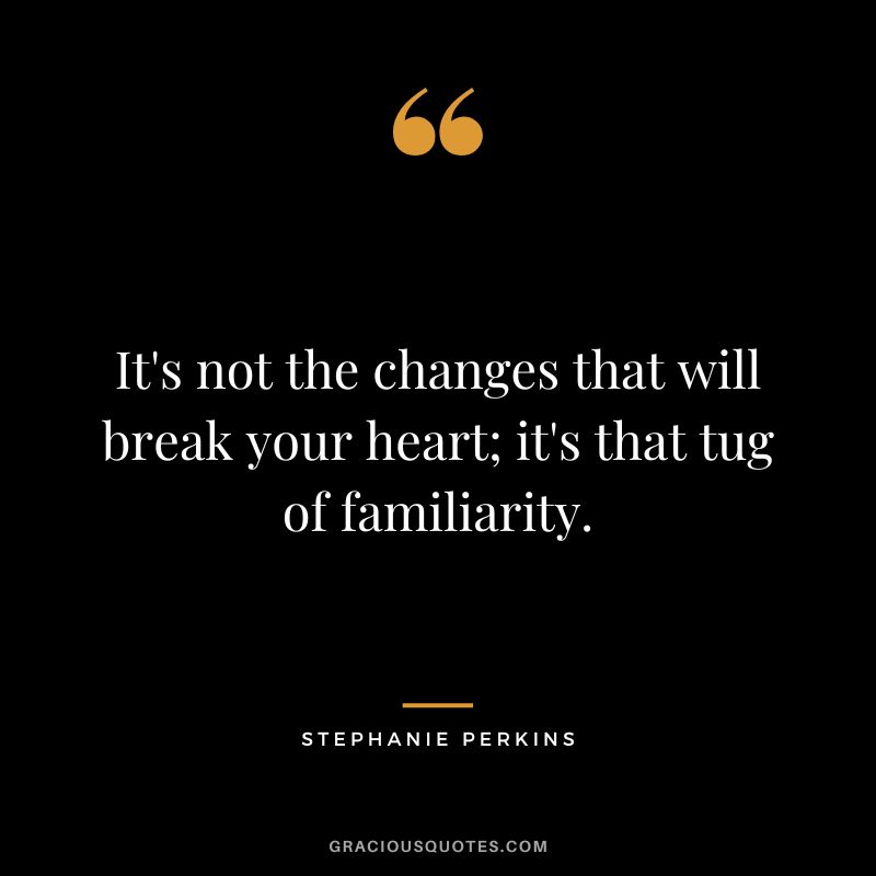 It's not the changes that will break your heart; it's that tug of familiarity.