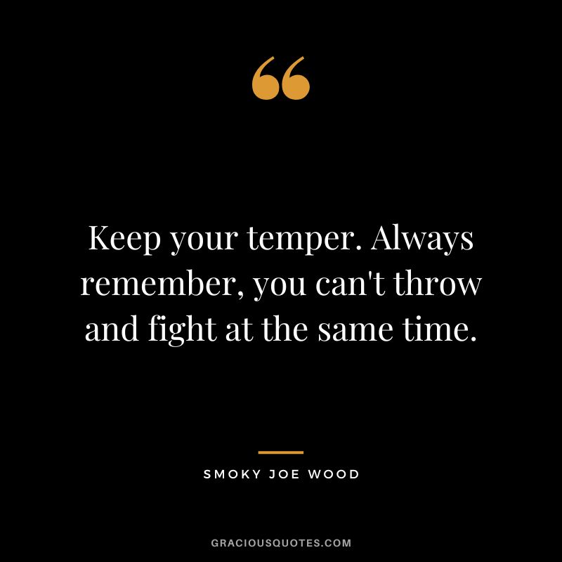 Keep your temper. Always remember, you can't throw and fight at the same time.