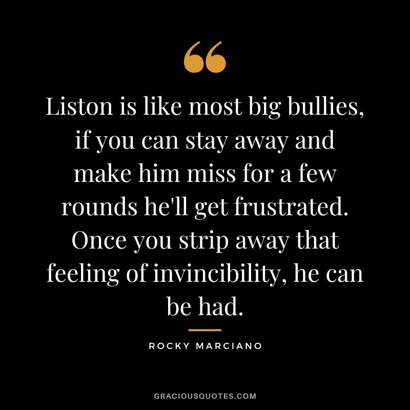 Liston is like most big bullies, if you can stay away and make him miss for a few rounds he'll get frustrated. Once you strip away that feeling of invincibility, he can be had.