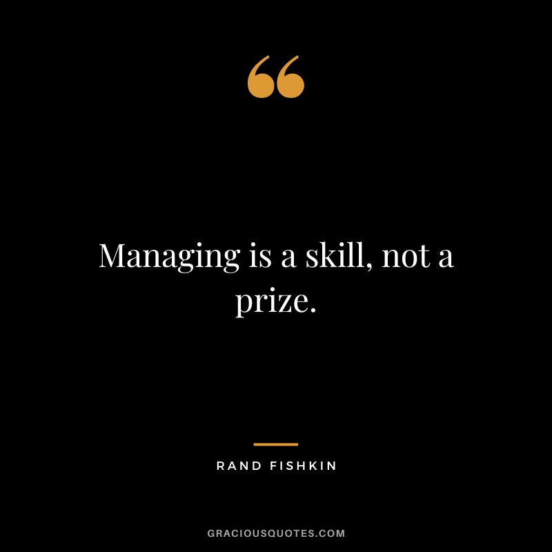 Managing is a skill, not a prize.