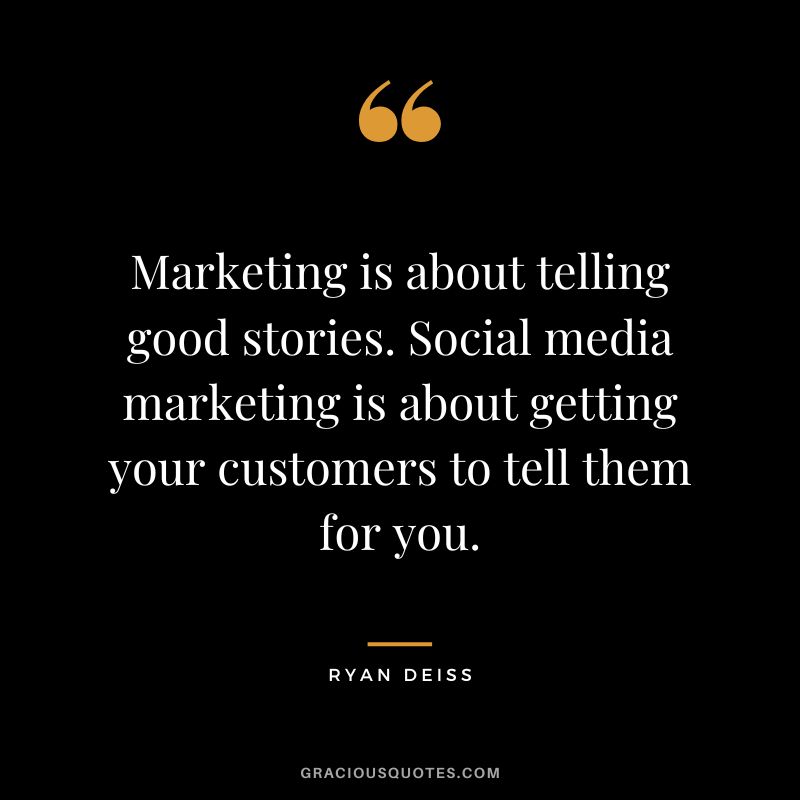 Marketing is about telling good stories. Social media marketing is about getting your customers to tell them for you.