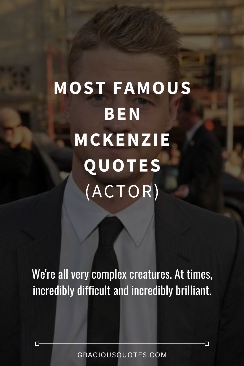 Most Famous Ben McKenzie Quotes (ACTOR) - Gracious Quotes