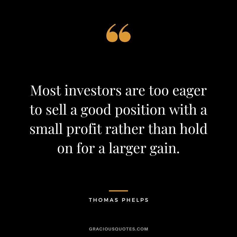 Most investors are too eager to sell a good position with a small profit rather than hold on for a larger gain.
