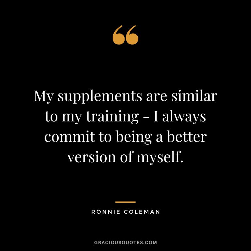 My supplements are similar to my training - I always commit to being a better version of myself.