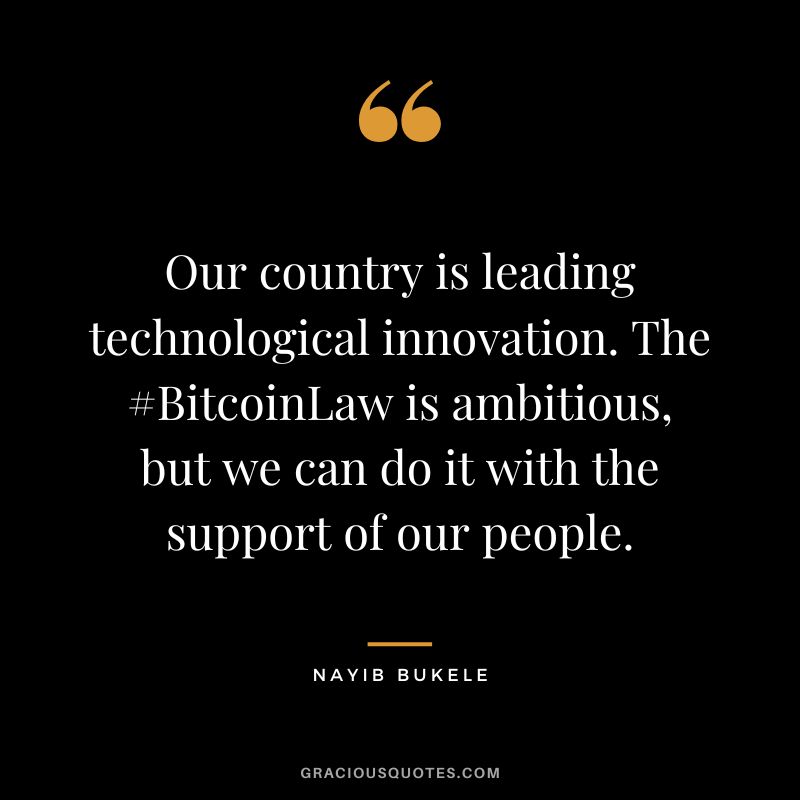 Our country is leading technological innovation. The #BitcoinLaw is ambitious, but we can do it with the support of our people.