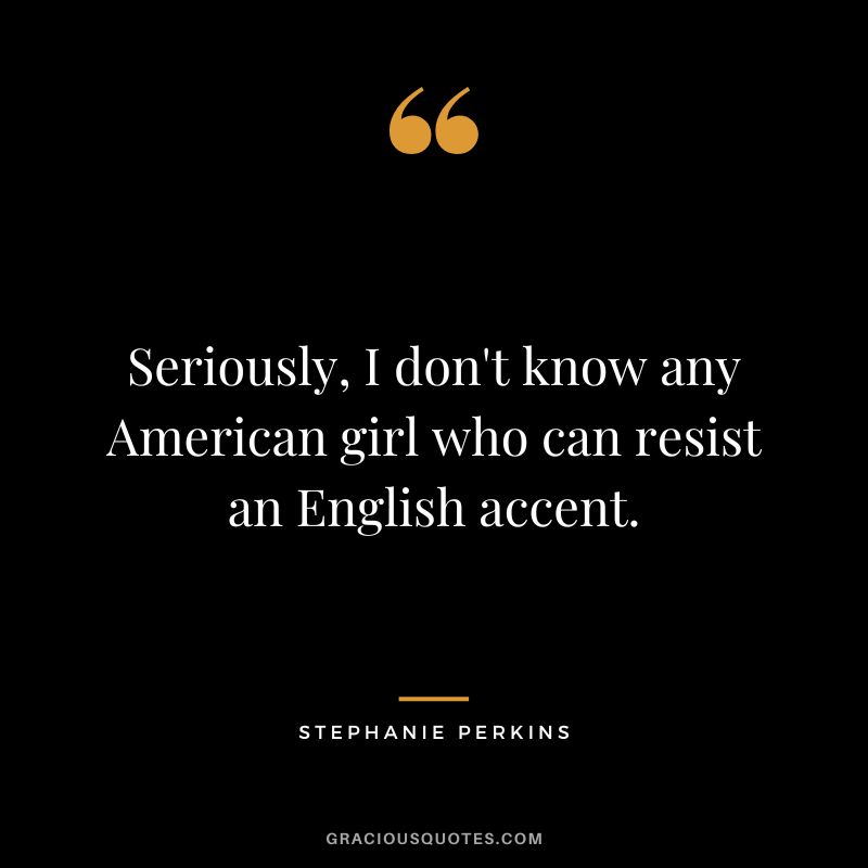 Seriously, I don't know any American girl who can resist an English accent.