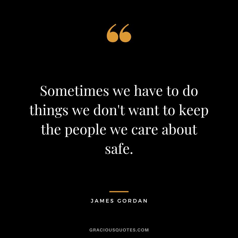 Sometimes we have to do things we don't want to keep the people we care about safe.