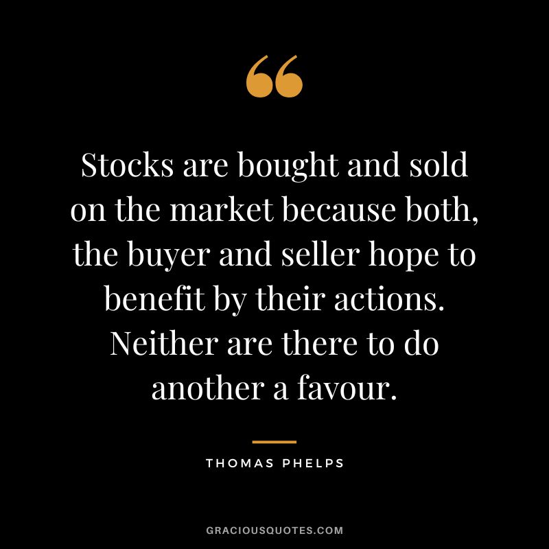 Stocks are bought and sold on the market because both, the buyer and seller hope to benefit by their actions. Neither are there to do another a favour.