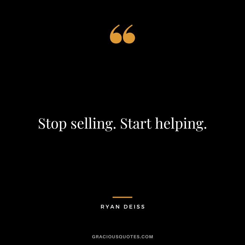 Stop selling. Start helping.