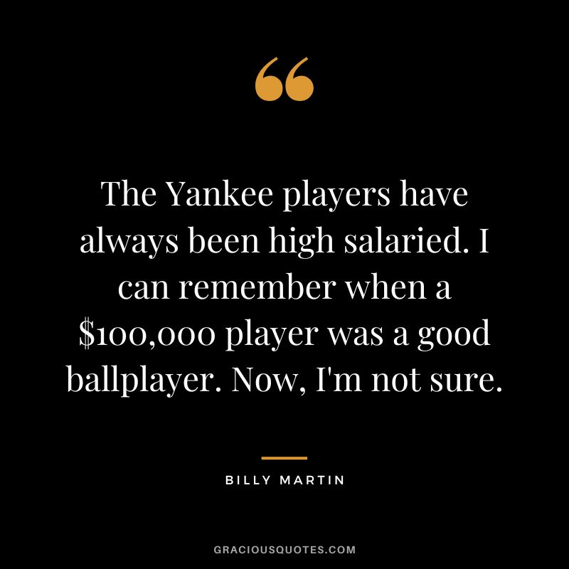 The Yankee players have always been high salaried. I can remember when a $100,000 player was a good ballplayer. Now, I'm not sure.