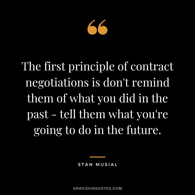The first principle of contract negotiations is don't remind them of what you did in the past - tell them what you're going to do in the future.