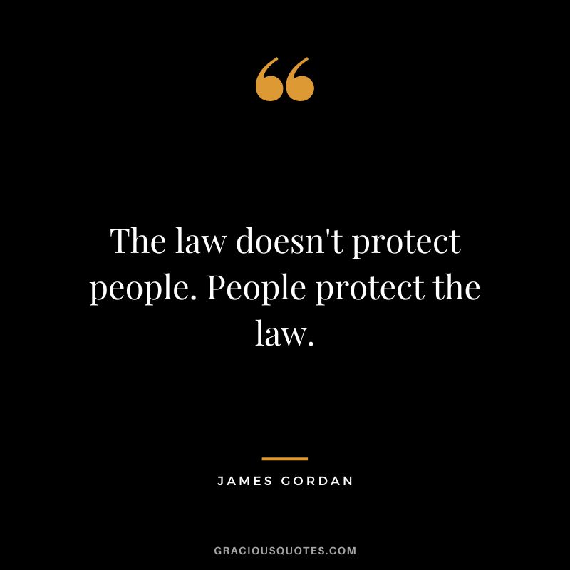 The law doesn't protect people. People protect the law.