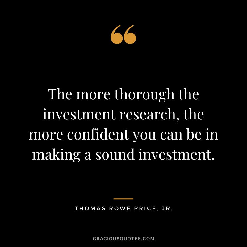 The more thorough the investment research, the more confident you can be in making a sound investment.