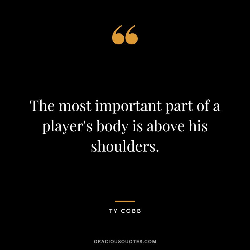 The most important part of a player's body is above his shoulders.