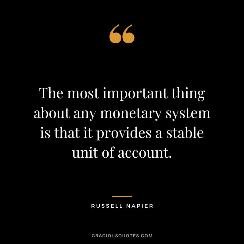 The most important thing about any monetary system is that it provides a stable unit of account.