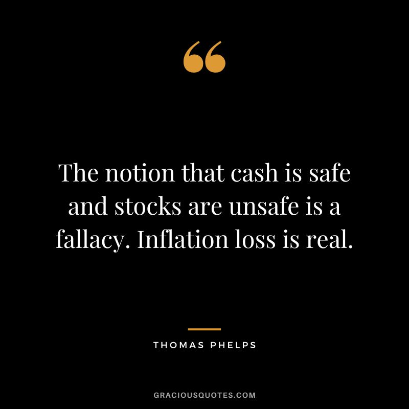 The notion that cash is safe and stocks are unsafe is a fallacy. Inflation loss is real.