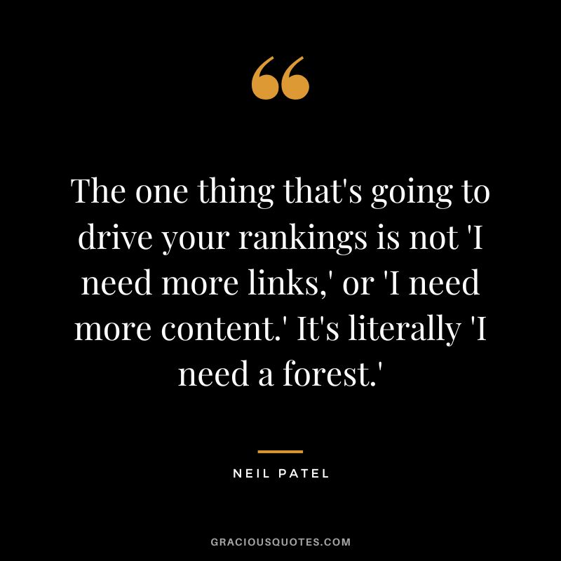 The one thing that's going to drive your rankings is not 'I need more links,' or 'I need more content.' It's literally 'I need a forest.'
