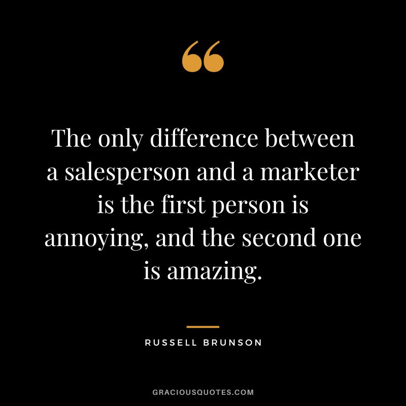 The only difference between a salesperson and a marketer is the first person is annoying, and the second one is amazing.