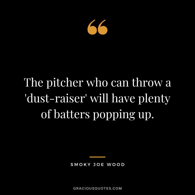 The pitcher who can throw a 'dust-raiser' will have plenty of batters popping up.