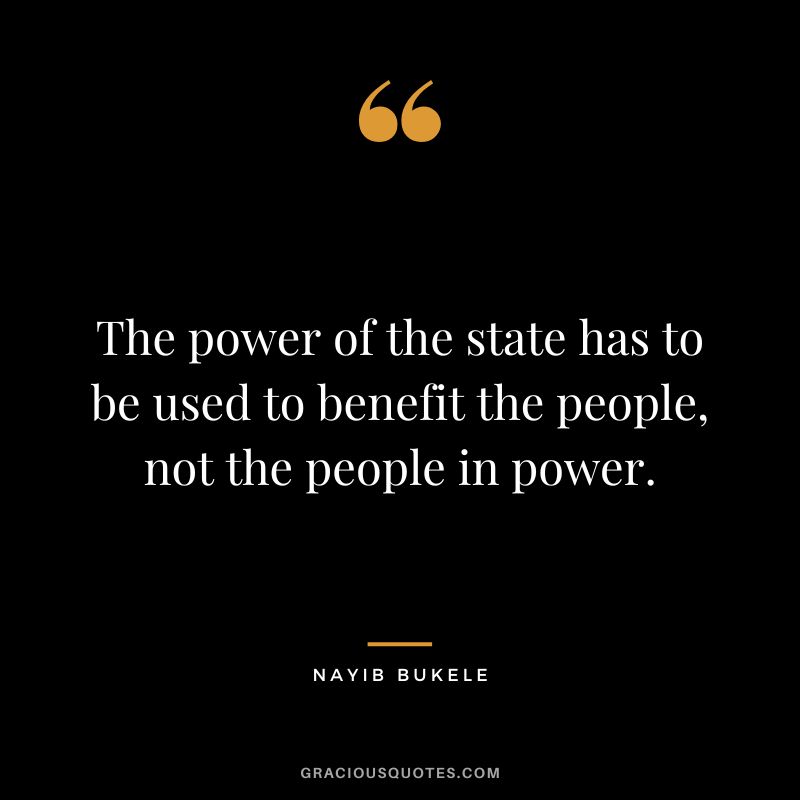 The power of the state has to be used to benefit the people, not the people in power.