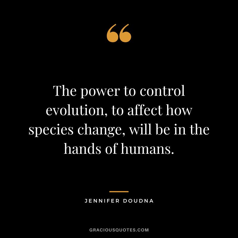 The power to control evolution, to affect how species change, will be in the hands of humans.