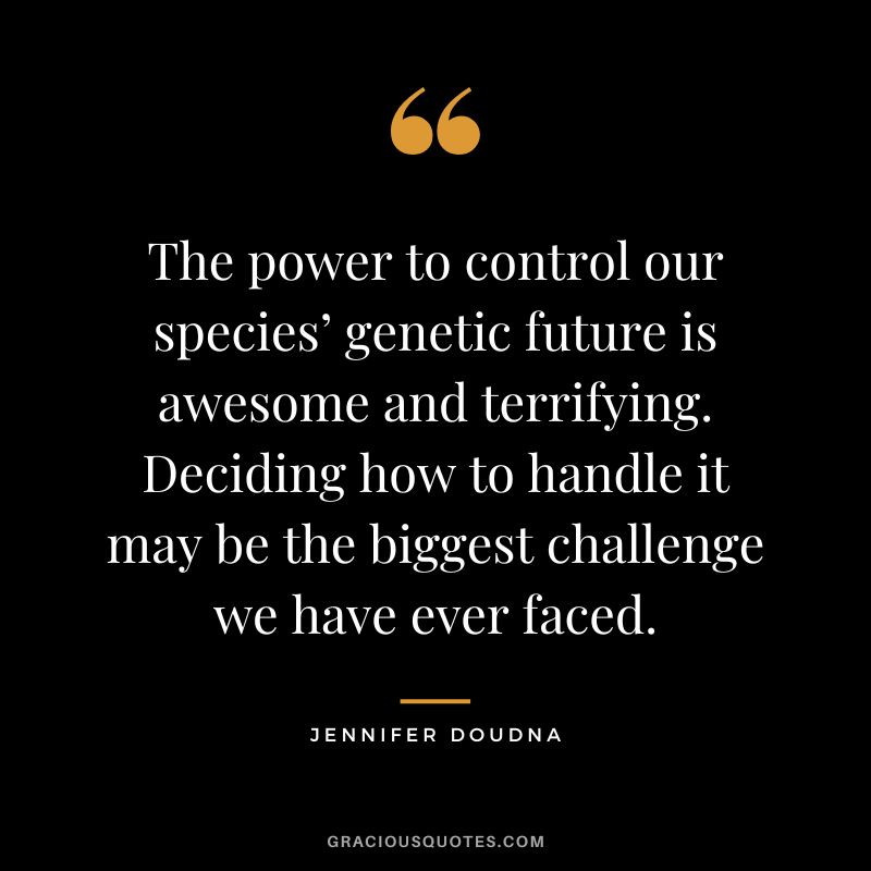 The power to control our species’ genetic future is awesome and terrifying. Deciding how to handle it may be the biggest challenge we have ever faced.