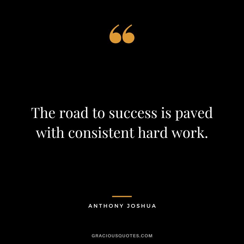 The road to success is paved with consistent hard work.